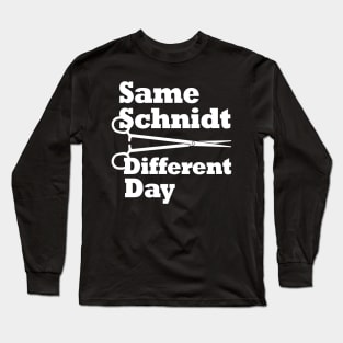 Same Schnidt Different Day Long Sleeve T-Shirt